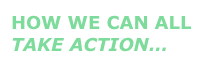 HOW WE CAN ALL TAKE ACTION…